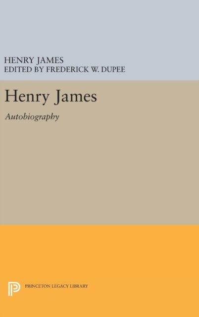 Henry James: Autobiography - Princeton Legacy Library - Henry James - Boeken - Princeton University Press - 9780691640938 - 19 april 2016