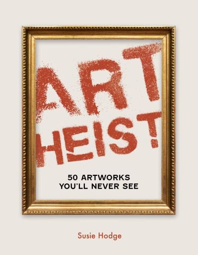 Cover for Susie Hodge · Art Heist: 50 Stolen Artworks You Will Never See (Innbunden bok) (2024)