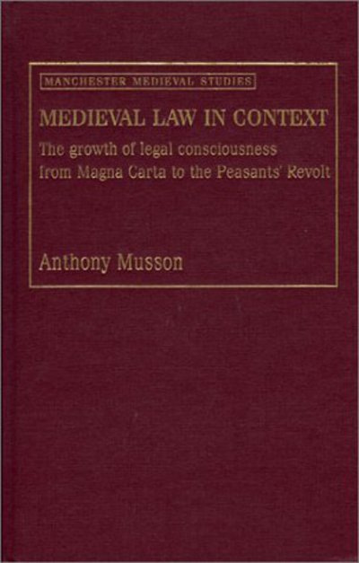 Cover for Anthony Musson · Medieval Law in Context: the Growth of Legal Consciousness from Magna Carta to the Peasants' Revolt - Manchester Medieval Studies (Hardcover Book) (2001)