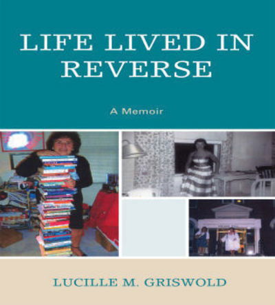Cover for Lucille M. Griswold · Life Lived in Reverse: A Memoir (Paperback Book) (2009)
