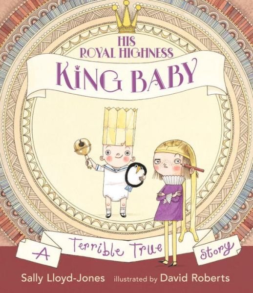 Cover for Sally Lloyd-Jones · His Royal Highness, King Baby: A Terrible True Story (Bok) (2017)