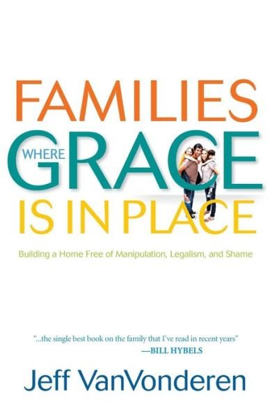 Cover for Jeff Vanvonderen · Families Where Grace Is in Place - Building a Home Free of Manipulation, Legalism, and Shame (Paperback Book) [Repackaged edition] (2010)