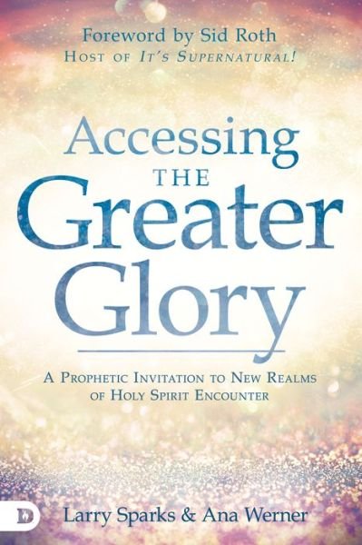 Cover for Larry Sparks · Accessing the Greater Glory A Prophetic Invitation to New Realms of Holy Spirit Encounter (Taschenbuch) (2019)