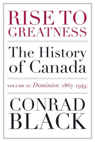 Cover for Conrad Black · Rise To Greatness Volume 2: Dominion (1867-1949): The History of Canada From the Vikings to the Present (Paperback Book) (2017)