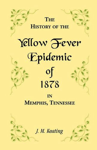 Cover for J. M. Keating · A History of the Yellow Fever: the Yellow Fever Epidemic of 1878, in Memphis, Tennessee. Embracing a Complete List of the Dead, the Names of the ... Means, and the Name and History of the Howa (Paperback Book) (2009)