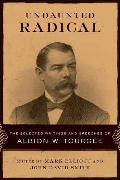 Cover for Albion Winegar Tourgee · Undaunted Radical: The Selected Writings and Speeches of Albion W. Tourgee - Conflicting Worlds: New Dimensions of the American Civil War (Paperback Book) (2010)