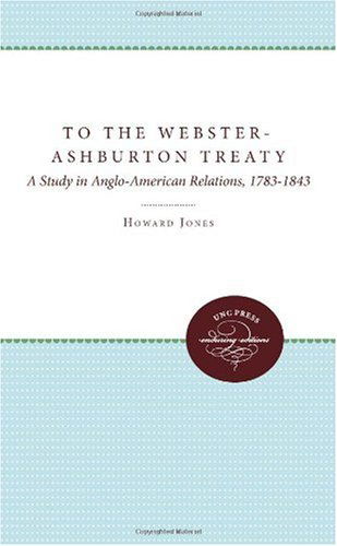 To the Webster-ashburton Treaty: a Study in Anglo-american Relations, 1783-1843 - Howard Jones - Livres - The University of North Carolina Press - 9780807896938 - 15 mai 2011