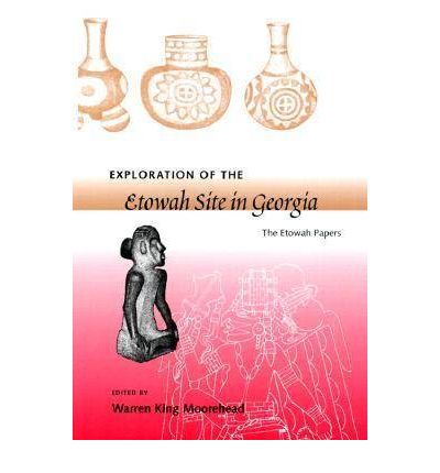 Cover for Warren King Moorehead · Exploration of the Etowah Site in Georgia - Southeastern Classics in Archaeology, Anthropology &amp; History (Paperback Book) (2000)