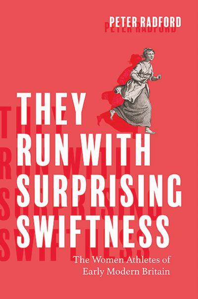 Cover for Peter Radford · They Run with Surprising Swiftness: The Women Athletes of Early Modern Britain - Peculiar Bodies (Paperback Book) (2023)