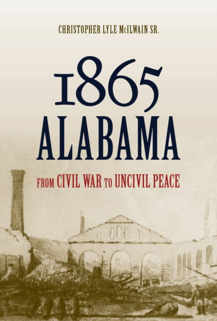 Cover for Christopher Lyle McIlwain · 1865 Alabama: From Civil War to Uncivil Peace (Paperback Book) (2024)