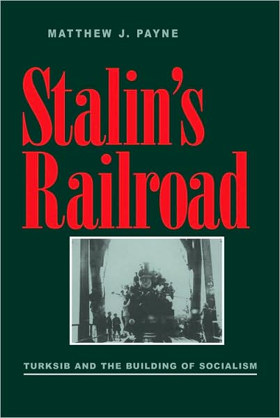Cover for Matthew Payne · Stalin’s Railroad: Turksib and the Building of Socialism - Russian and East European Studies (Paperback Book) (2001)