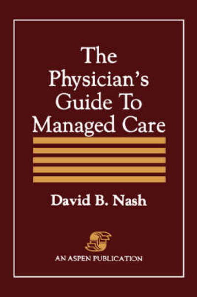 The Physician's Guide to Managed Care - David B. Nash - Books - Aspen Publishers Inc.,U.S. - 9780834203938 - December 1, 2007