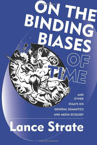 On the Binding Biases of Time: and Other Essays on General Semantics and Media Ecology - Lance Strate - Books - Institute of General Semantics - 9780982755938 - February 1, 2011