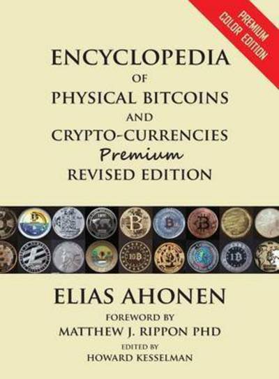 Cover for Ahonen, Elias (Ba in Political Science from Wilfrid Laurier University (Candidate)) · Encyclopedia of Physical Bitcoins and Crypto-currencies, Premium Revised Edition (Hardcover Book) [2nd Revised, and Upgraded to Premi Ed. edition] (2016)