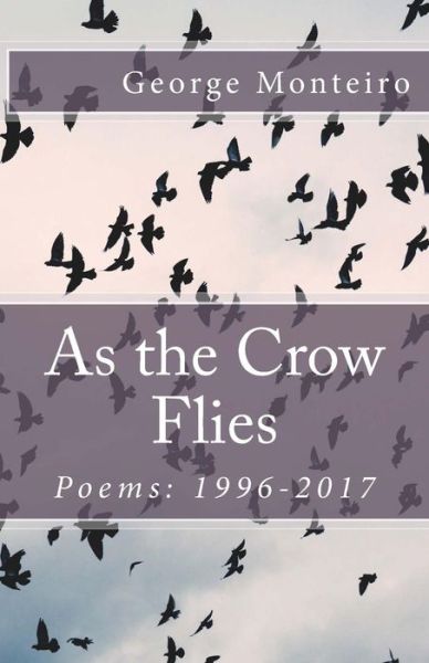 Cover for George Monteiro · As the Crow Flies : Poems : 1996-2017 (Taschenbuch) (2017)