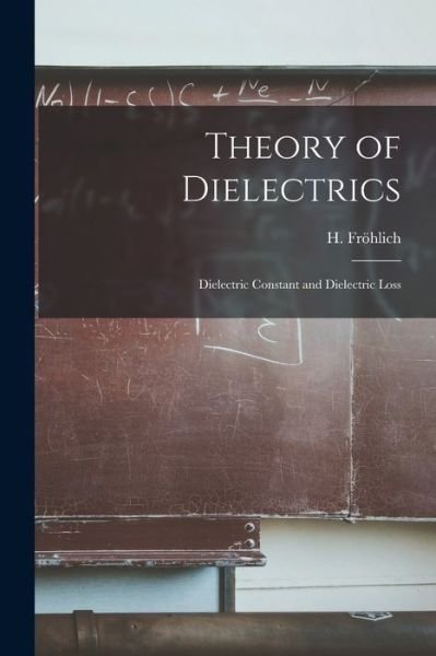 Theory of Dielectrics - H (Herbert) 1905- Fro?hlich - Bøker - Hassell Street Press - 9781014875938 - 9. september 2021