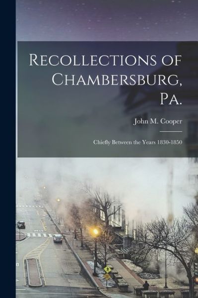 Recollections of Chambersburg, Pa - John M. Cooper - Books - Creative Media Partners, LLC - 9781016110938 - October 27, 2022