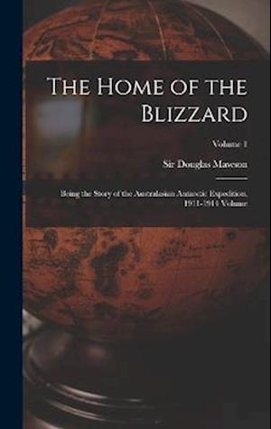 Cover for Douglas Mawson · Home of the Blizzard; Being the Story of the Australasian Antarctic Expedition, 1911-1914 Volume; Volume 1 (Book) (2022)