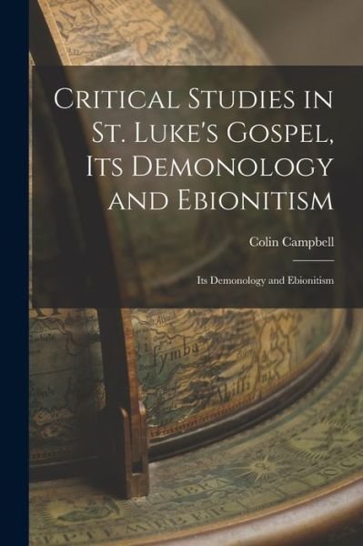 Cover for Colin Campbell · Critical Studies in St. Luke's Gospel, Its Demonology and Ebionitism (Bok) (2022)
