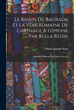 Cover for Charles Joseph Tissot · Bassin du Bagrada et la Voie Romaine de Carthage À Hippone Par Bulla Regia (Book) (2022)