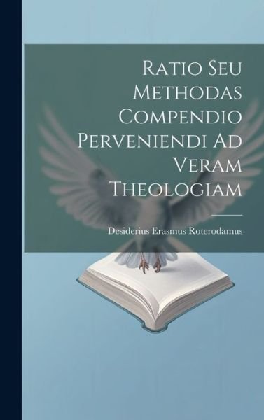 Cover for Desiderius Erasmus Roterodamus · Ratio Seu Methodas Compendio Perveniendi Ad Veram Theologiam (Hardcover Book) (2023)
