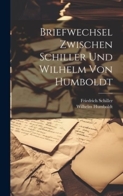 Briefwechsel Zwischen Schiller und Wilhelm Von Humboldt - Friedrich Schiller - Bøger - Creative Media Partners, LLC - 9781020281938 - 18. juli 2023