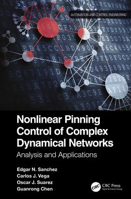 Cover for Sanchez, Edgar N. (Unidad Guadalajara, Mexico.) · Nonlinear Pinning Control of Complex Dynamical Networks: Analysis and Applications - Automation and Control Engineering (Paperback Book) (2023)