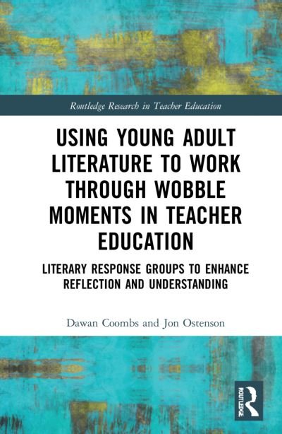 Cover for Coombs, Dawan (Brigham Young University, USA) · Using Young Adult Literature to Work through Wobble Moments in Teacher Education: Literary Response Groups to Enhance Reflection and Understanding - Routledge Research in Teacher Education (Hardcover Book) (2022)