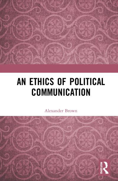 Cover for Alexander Brown · An Ethics of Political Communication (Hardcover Book) (2021)