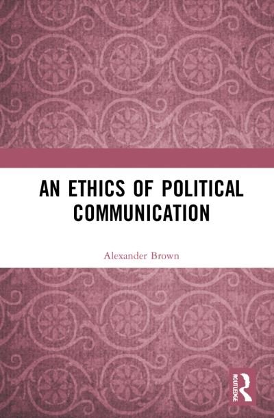 Cover for Alexander Brown · An Ethics of Political Communication (Inbunden Bok) (2021)
