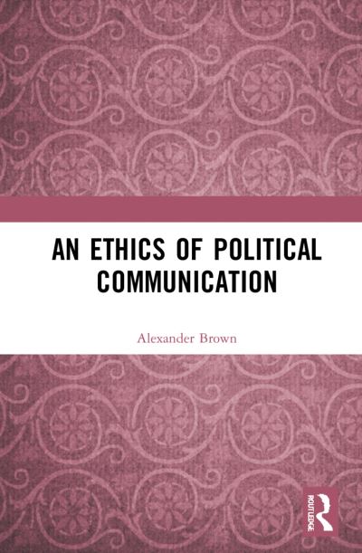 Cover for Alexander Brown · An Ethics of Political Communication (Gebundenes Buch) (2021)