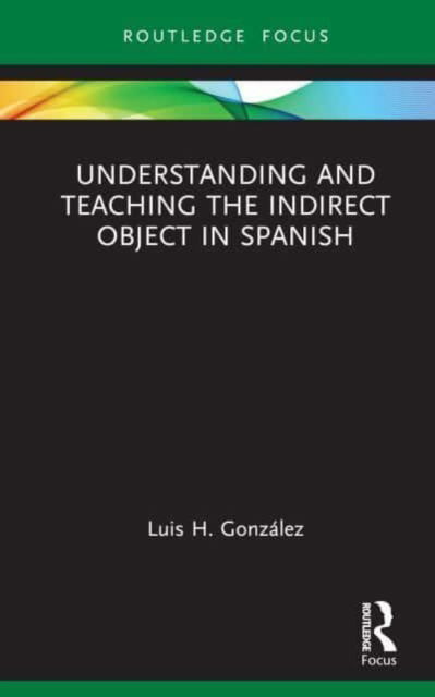 Cover for Luis H. Gonzalez · Understanding and Teaching the Indirect Object in Spanish - Verber, Verbed Grammar (Gebundenes Buch) (2023)