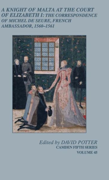 Cover for David Potter · A Knight of Malta at the Court of Elizabeth I: The Correspondence of Michel de Seure, French Ambassador, 1560-62 - Camden Fifth Series (Gebundenes Buch) (2014)