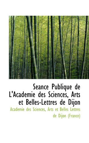 Cover for Académie Des Sciences · Séance Publique De L'académie Des Sciences, Arts et Belles-lettres De Dijon (Paperback Book) (2009)