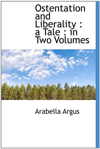 Ostentation and Liberality: a Tale : in Two Volumes - Arabella Argus - Kirjat - BiblioLife - 9781113859938 - tiistai 1. syyskuuta 2009