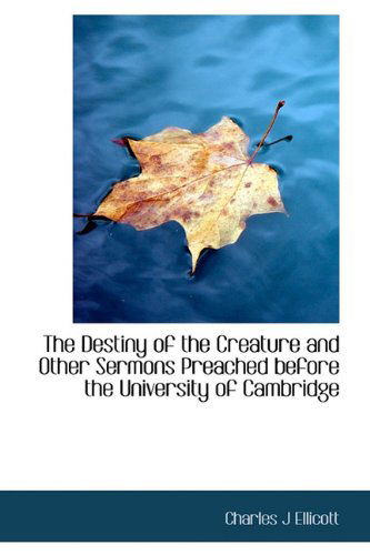 Cover for Charles J Ellicott · The Destiny of the Creature and Other Sermons Preached Before the University of Cambridge (Hardcover Book) (2009)