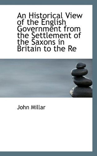 Cover for John Millar · An Historical View of the English Government from the Settlement of the Saxons in Britain to the Re (Hardcover Book) (2009)