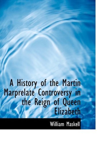 Cover for William Maskell · A History of the Martin Marprelate Controversy in the Reign of Queen Elizabeth (Hardcover Book) (2009)