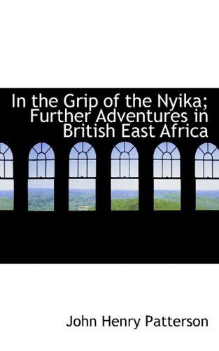 Cover for John Henry Patterson · In the Grip of the Nyika; Further Adventures in British East Africa (Hardcover Book) (2009)