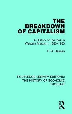 F. R. Hansen · The Breakdown of Capitalism: A History of the Idea in Western Marxism, 1883-1983 - Routledge Library Editions: The History of Economic Thought (Inbunden Bok) (2017)