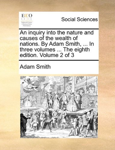An Inquiry into the Nature and Causes of the Wealth of Nations. by Adam Smith, ... in Three Volumes ... the Eighth Edition. Volume 2 of 3 - Adam Smith - Books - Gale ECCO, Print Editions - 9781140675938 - May 27, 2010