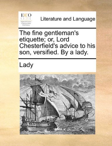 Cover for Lady · The Fine Gentleman's Etiquette; Or, Lord Chesterfield's Advice to His Son, Versified. by a Lady. (Paperback Book) (2010)