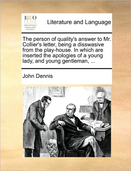 Cover for John Dennis · The Person of Quality's Answer to Mr. Collier's Letter, Being a Disswasive from the Play-house. in Which Are Inserted the Apologies of a Young Lady, and Y (Paperback Book) (2010)