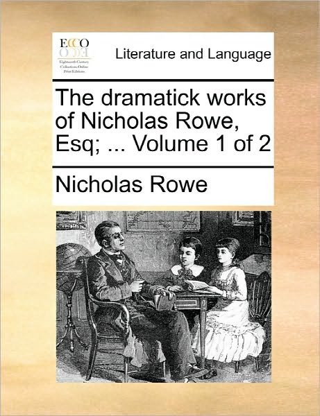 Cover for Nicholas Rowe · The Dramatick Works of Nicholas Rowe, Esq; ... Volume 1 of 2 (Taschenbuch) (2010)