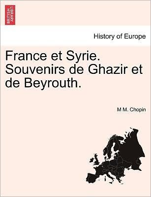 Cover for M M Chopin · France et Syrie. Souvenirs De Ghazir et De Beyrouth. (Taschenbuch) (2011)
