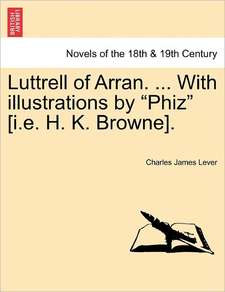 Cover for Charles James Lever · Luttrell of Arran. ... with Illustrations by Phiz [I.E. H. K. Browne]. (Paperback Book) (2011)