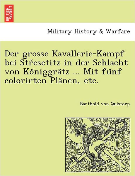 Cover for Barthold Von Quistorp · Der Grosse Kavallerie-kampf Bei Str Esetitz in Der Schlacht Von Ko Niggra Tz ... Mit Fu Nf Colorirten Pla Nen, Etc. (Paperback Book) (2011)