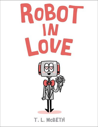 Cover for T. L. McBeth · Robot in Love (Gebundenes Buch) (2019)