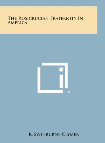 Cover for R Swinburne Clymer · The Rosicrucian Fraternity in America (Hardcover Book) (2013)