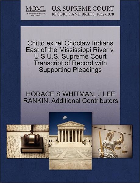 Chitto Ex Rel Choctaw Indians East of the Mississippi River V. U S U.s. Supreme Court Transcript of Record with Supporting Pleadings - Horace S Whitman - Books - Gale Ecco, U.S. Supreme Court Records - 9781270422938 - October 1, 2011